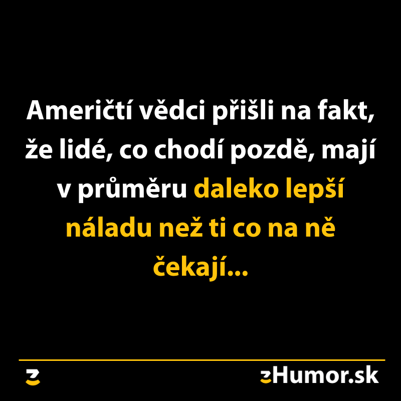 Vtipný text: Ľudia, ktorí chodia neskoro, sú údajne šťastnejší ako tí, čo na nich čakajú. ©zHumor.sk