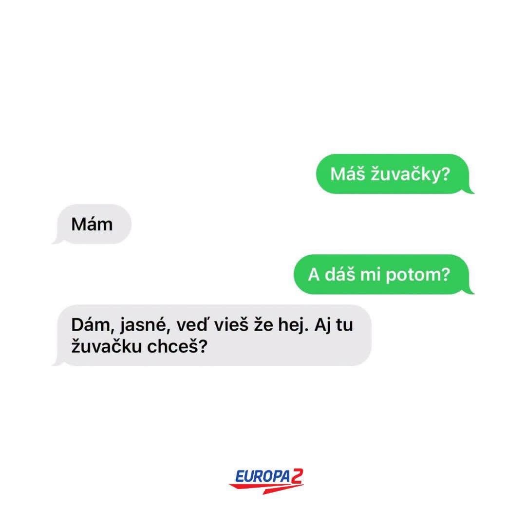 Konverzácia o žuvačke: „Máš žuvačky? Mám. A dáš mi potom? Jasné, ved' vieš že hej. Aj tu žuvačku chceš?“ Europa 2.