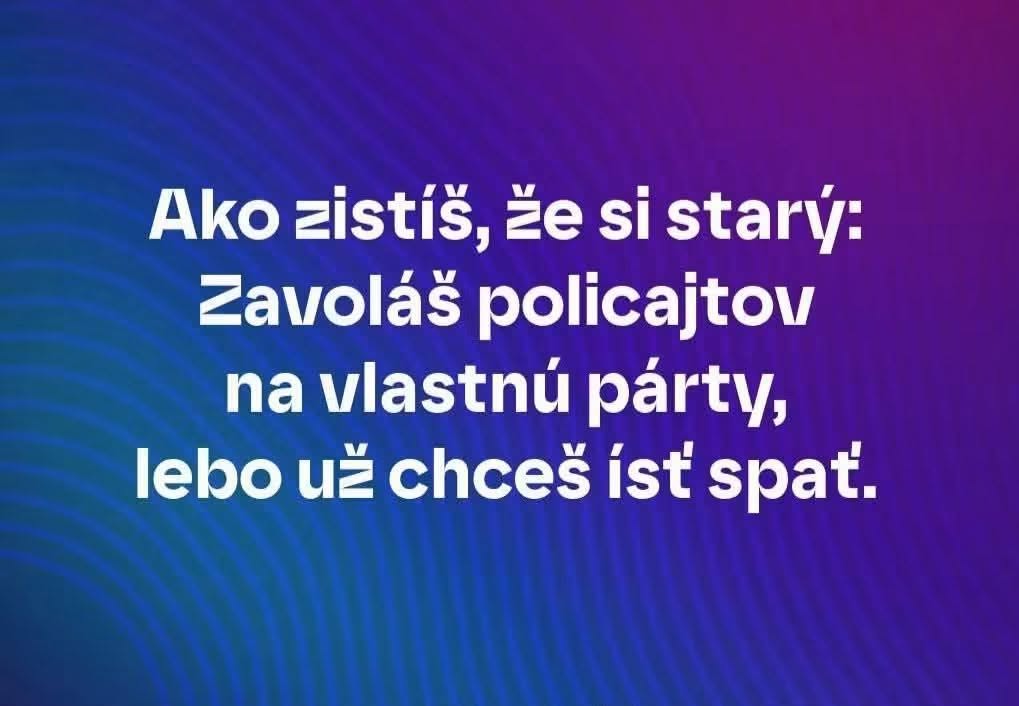 Ako zistiť, že ste starý: voláte políciu na vlastnú párty, pretože chcete ísť spať.