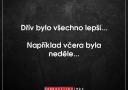 Nostalgická irónia o lepších časoch: Predtým bolo všetko lepšie, napríklad včera bola nedeľa.
